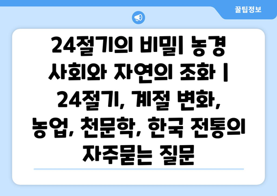 24절기의 비밀| 농경 사회와 자연의 조화 | 24절기, 계절 변화, 농업, 천문학, 한국 전통