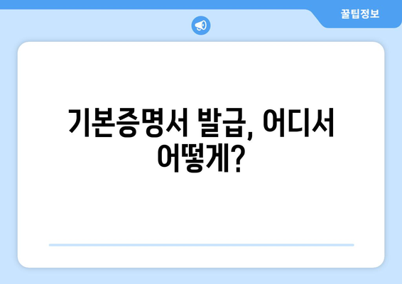 기본증명서 발급처 총정리| 온라인/오프라인 발급 방법 및 필요 서류 | 기본증명서, 발급, 주민센터, 인터넷, 정부24