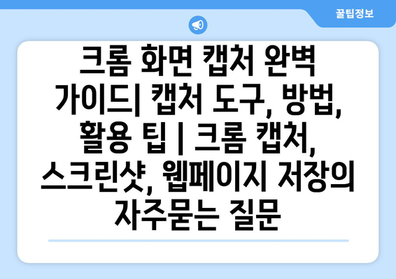 크롬 화면 캡처 완벽 가이드| 캡처 도구, 방법, 활용 팁 | 크롬 캡처, 스크린샷, 웹페이지 저장