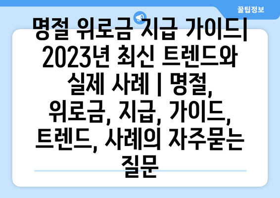 명절 위로금 지급 가이드| 2023년 최신 트렌드와 실제 사례 | 명절, 위로금, 지급, 가이드, 트렌드, 사례