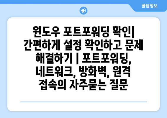 윈도우 포트포워딩 확인| 간편하게 설정 확인하고 문제 해결하기 | 포트포워딩, 네트워크, 방화벽, 원격 접속