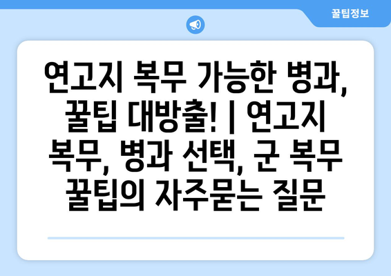 연고지 복무 가능한 병과, 꿀팁 대방출! | 연고지 복무, 병과 선택, 군 복무 꿀팁