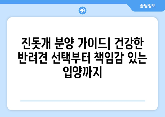 진돗개 분양 가이드| 건강한 반려견 선택부터 책임감 있는 입양까지 | 진돗개, 분양, 입양, 반려견, 책임감