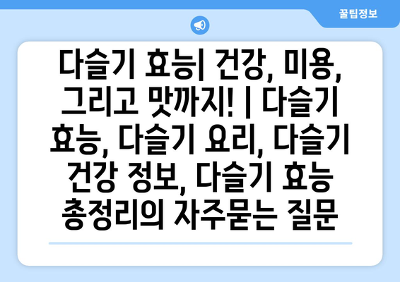 다슬기 효능| 건강, 미용, 그리고 맛까지! | 다슬기 효능, 다슬기 요리, 다슬기 건강 정보, 다슬기 효능 총정리