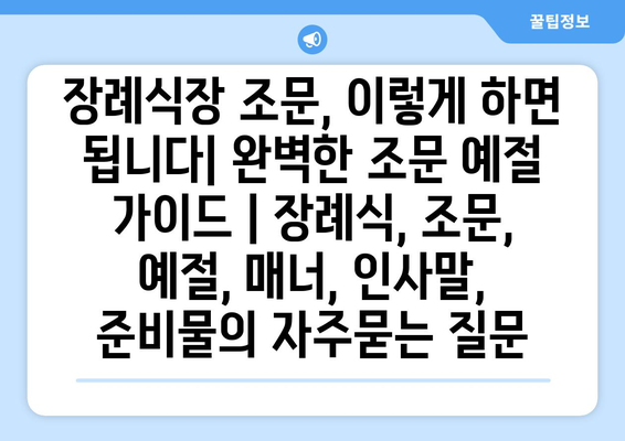 장례식장 조문, 이렇게 하면 됩니다| 완벽한 조문 예절 가이드 | 장례식, 조문, 예절, 매너, 인사말, 준비물