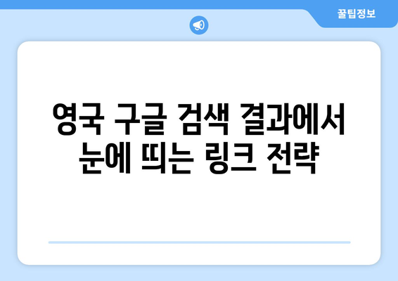 영국 구글 검색 링크| 이렇게 활용하면 효과적입니다! | 영국, 구글 검색, 링크 분석, 마케팅 팁