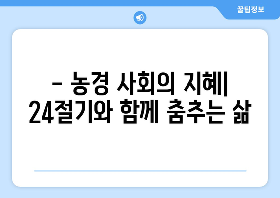 24절기의 비밀| 농경 사회와 자연의 조화 | 24절기, 계절 변화, 농업, 천문학, 한국 전통