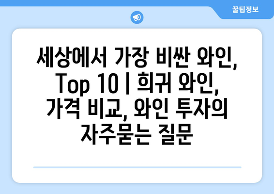 세상에서 가장 비싼 와인, Top 10 | 희귀 와인, 가격 비교, 와인 투자