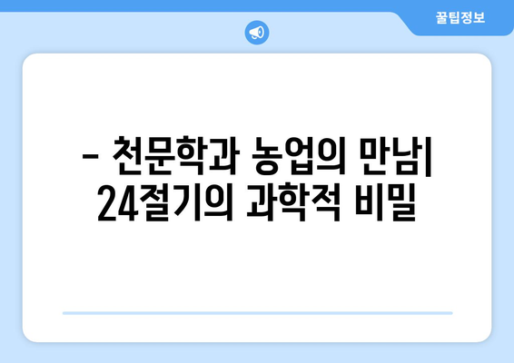 24절기의 비밀| 농경 사회와 자연의 조화 | 24절기, 계절 변화, 농업, 천문학, 한국 전통