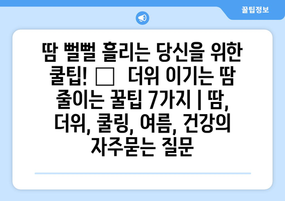 땀 뻘뻘 흘리는 당신을 위한 쿨팁! 💦  더위 이기는 땀 줄이는 꿀팁 7가지 | 땀, 더위, 쿨링, 여름, 건강