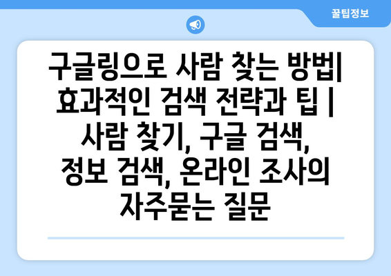 구글링으로 사람 찾는 방법| 효과적인 검색 전략과 팁 | 사람 찾기, 구글 검색, 정보 검색, 온라인 조사