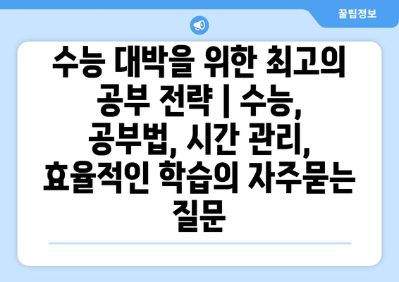 수능 대박을 위한 최고의 공부 전략 | 수능, 공부법, 시간 관리, 효율적인 학습