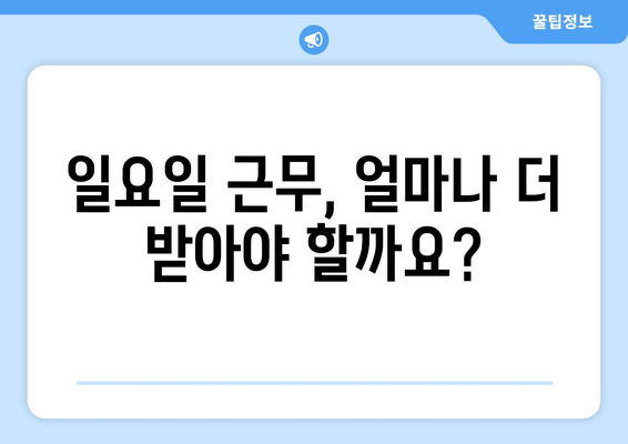 일요일 근무 수당, 제대로 받고 계신가요? | 일요일 근무, 추가 수당, 법률, 계산 방법