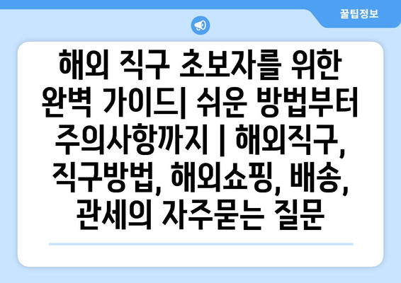 해외 직구 초보자를 위한 완벽 가이드| 쉬운 방법부터 주의사항까지 | 해외직구, 직구방법, 해외쇼핑, 배송, 관세