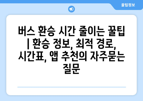 버스 환승 시간 줄이는 꿀팁 | 환승 정보, 최적 경로, 시간표, 앱 추천