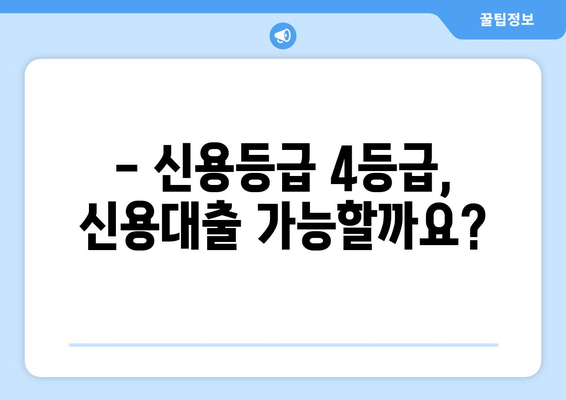 신용등급 4등급이면 대출 가능할까요? | 신용대출, 주택담보대출, 가능성, 한도, 금리