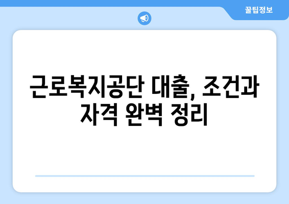 근로복지공단 대출, 내가 받을 수 있을까? | 조건, 자격, 신청 방법 총정리