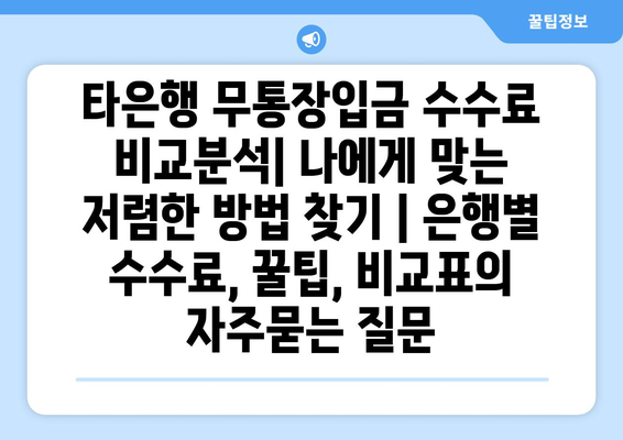 타은행 무통장입금 수수료 비교분석| 나에게 맞는 저렴한 방법 찾기 | 은행별 수수료, 꿀팁, 비교표