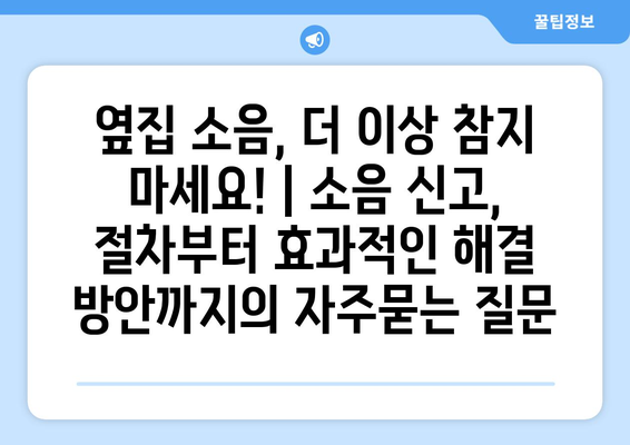 옆집 소음, 더 이상 참지 마세요! | 소음 신고, 절차부터 효과적인 해결 방안까지