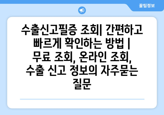 수출신고필증 조회| 간편하고 빠르게 확인하는 방법 | 무료 조회, 온라인 조회, 수출 신고 정보