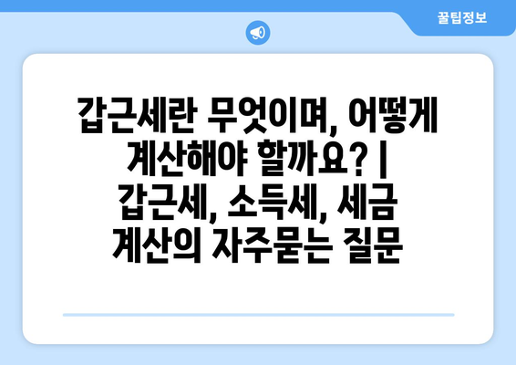 갑근세란 무엇이며, 어떻게 계산해야 할까요? | 갑근세, 소득세, 세금 계산