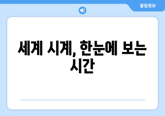 세계시간 기준으로 시간 확인하는 방법 | 시간대, UTC, 시차, 세계 시계