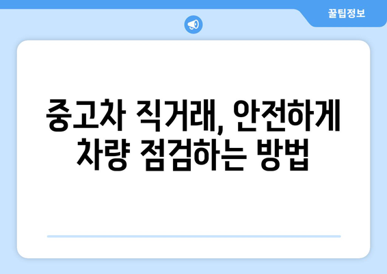 중고차 직거래 성공 가이드 | 안전하고 현명하게 거래하는 꿀팁 7가지