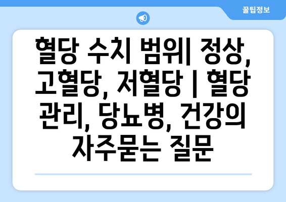 혈당 수치 범위| 정상, 고혈당, 저혈당 | 혈당 관리, 당뇨병, 건강