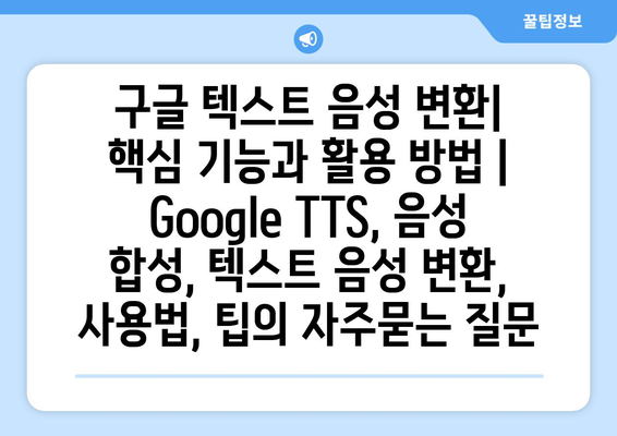 구글 텍스트 음성 변환| 핵심 기능과 활용 방법 | Google TTS, 음성 합성, 텍스트 음성 변환, 사용법, 팁