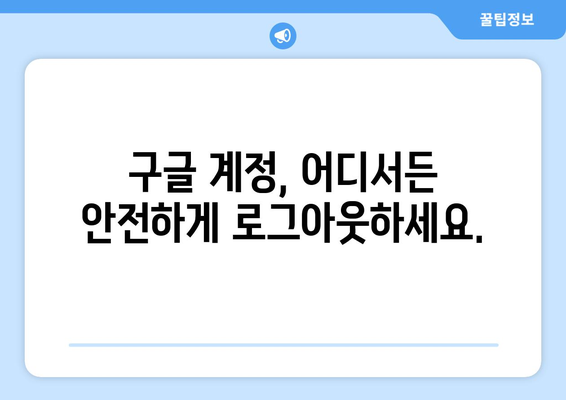 구글 계정 로그아웃| PC, 모바일, 모든 기기에서 안전하게 로그아웃하는 방법 | 로그인, 보안, 계정 관리