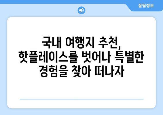 국내 숨은 보석 같은 여행지 10곳 | 국내여행, 여행지 추천, 숨겨진 명소, 여행 가이드