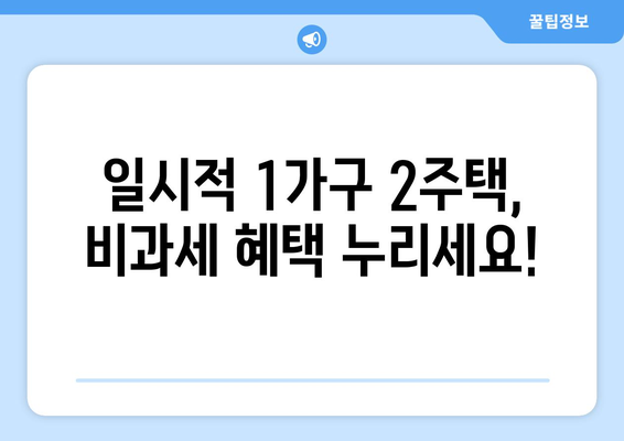 일시적 1가구 2주택, 양도세 걱정 끝! | 1가구 2주택, 양도세, 비과세, 절세 전략, 주택 매각