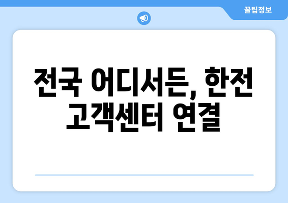 한국전력공사 고객센터 전화번호| 지역별 연락처 총정리 | 전국, 고객센터, 전화번호, 연락처, 안내