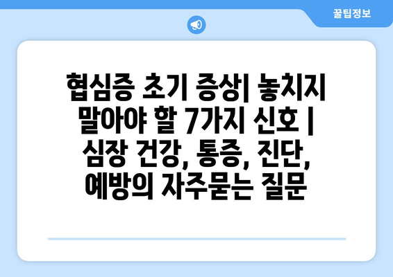 협심증 초기 증상| 놓치지 말아야 할 7가지 신호 | 심장 건강, 통증, 진단, 예방