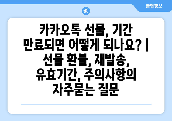 카카오톡 선물, 기간 만료되면 어떻게 되나요? | 선물 환불, 재발송, 유효기간, 주의사항