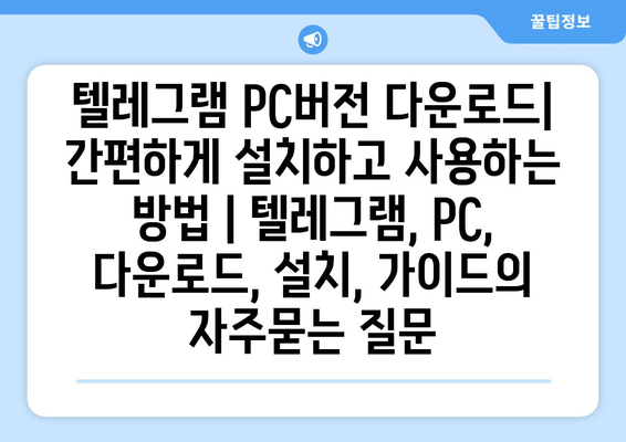 텔레그램 PC버전 다운로드| 간편하게 설치하고 사용하는 방법 | 텔레그램, PC, 다운로드, 설치, 가이드