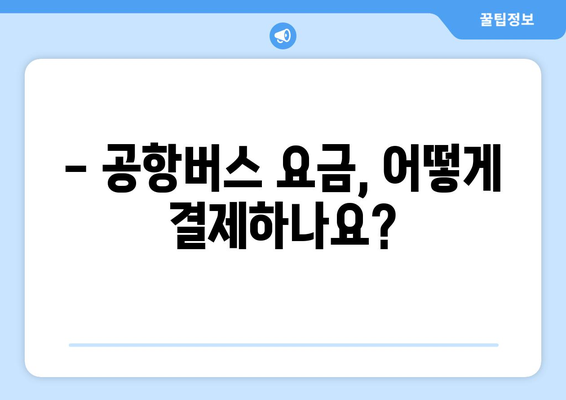 공항버스 요금, 이렇게 내세요! | 공항버스 요금 결제 방법, 카드 결제, 현금 결제, QR 결제