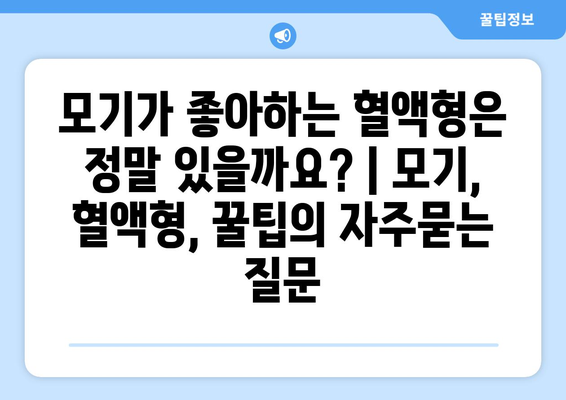 모기가 좋아하는 혈액형은 정말 있을까요? | 모기, 혈액형, 꿀팁