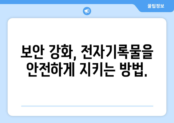 전자기록물 보관, 이렇게 하면 됩니다| 효과적인 전자 문서 보관 가이드 | 전자기록물, 문서 보관, 보안, 규정 준수, 정보 관리