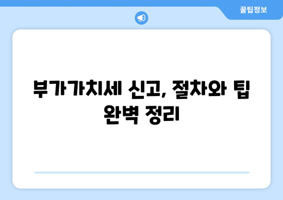 부가가치세 신고, 이렇게 하면 됩니다! | 사업자, 신고방법, 절차, 팁, 가이드