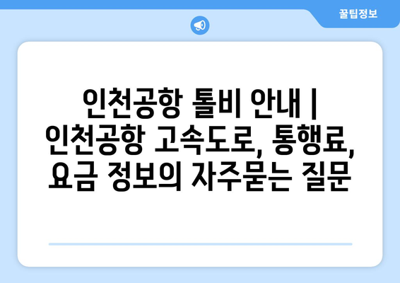 인천공항 톨비 안내 | 인천공항 고속도로, 통행료, 요금 정보