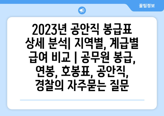 2023년 공안직 봉급표 상세 분석| 지역별, 계급별 급여 비교 | 공무원 봉급, 연봉, 호봉표, 공안직, 경찰