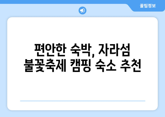 자라섬 불꽃축제 캠핑 완벽 가이드| 꿀팁 & 추천 장소 | 가평, 캠핑, 불꽃축제, 숙박