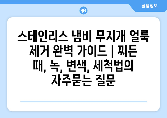 스테인리스 냄비 무지개 얼룩 제거 완벽 가이드 | 찌든 때, 녹, 변색, 세척법