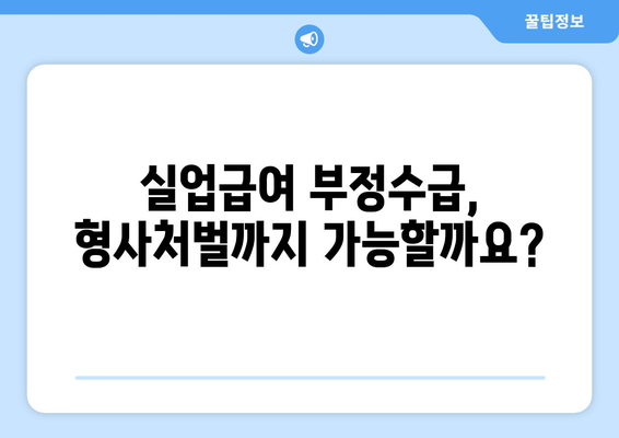 실업급여 부정수급 처벌| 범위, 처벌 수위, 주의 사항 | 실업급여, 부정수급, 처벌, 벌금, 형사처벌