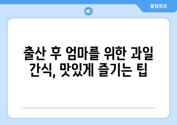 출산 후 엄마를 위한 영양 간식|  추천 과일 5가지 | 산후 회복, 면역력 강화, 건강한 식단