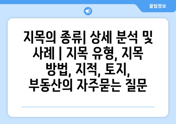 지목의 종류| 상세 분석 및 사례 | 지목 유형, 지목 방법, 지적, 토지, 부동산