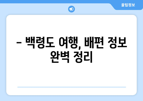 백령도 배편 요금 완벽 정리| 시간표, 운임, 예약 정보까지 | 백령도 여행, 배편 예약, 섬 여행