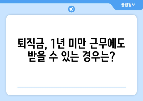 근로자퇴직급여 보장법 1년 미만 근무자, 퇴직금 받을 수 있을까요? | 퇴직금, 1년 미만, 근로자퇴직급여 보장법, 퇴직