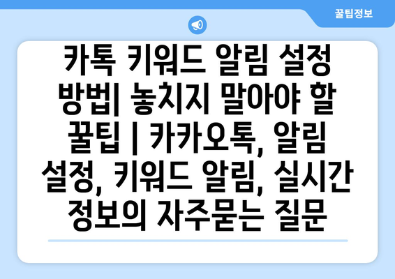 카톡 키워드 알림 설정 방법| 놓치지 말아야 할 꿀팁 | 카카오톡, 알림 설정, 키워드 알림, 실시간 정보